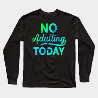 No Adulting Today Long Sleeve T-Shirt